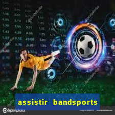 assistir bandsports ao vivo gratis